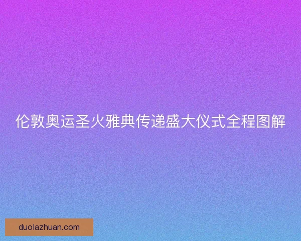 伦敦奥运圣火雅典传递盛大仪式全程图解