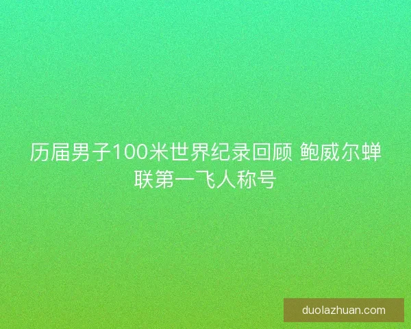 历届男子100米世界纪录回顾 鲍威尔蝉联第一飞人称号